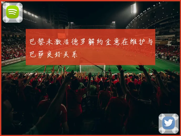 巴黎未激活德罗解约金意在维护与巴萨良好关系