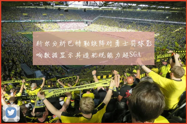 科尔分析巴特勒缺阵对勇士罚球影响数据显示其造犯规能力超SGA