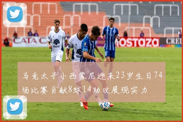 马竞太子小西蒙尼迎来23岁生日74场比赛贡献8球14助攻展现实力