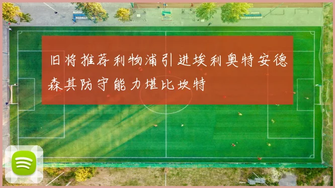 旧将推荐利物浦引进埃利奥特安德森其防守能力堪比坎特