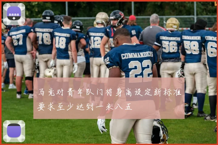 马竞对青年队门将身高设定新标准要求至少达到一米八五